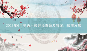 2023年6月英语六级翻译真题及答案：城市发展